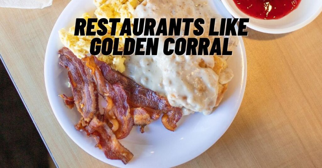9 Best Restaurants Like Golden Corral & Alternatives [2023]