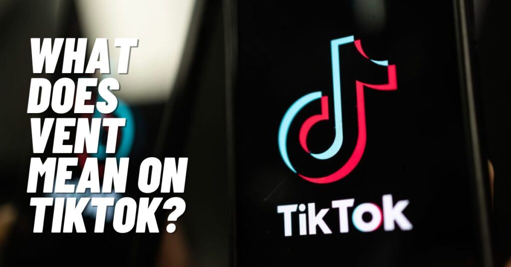 What Does Vent Mean On TikTok? [2023]