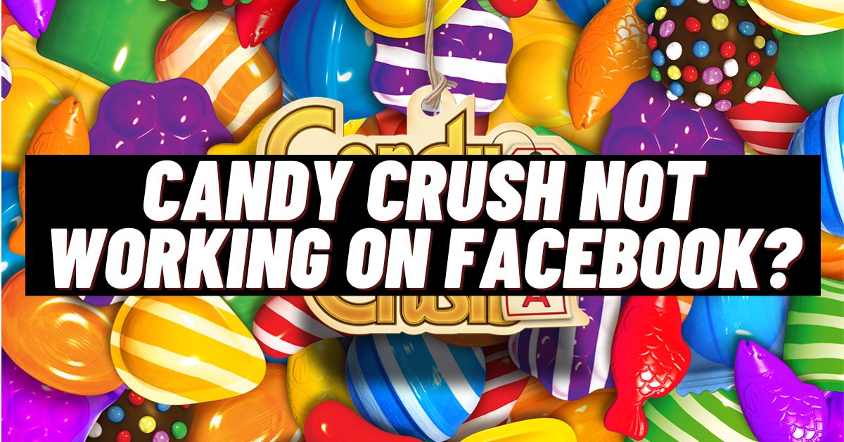 Candy Crush Not Working on Facebook