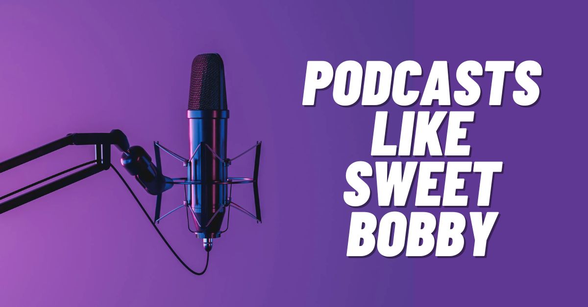 Podcasts Like Sweet Bobby