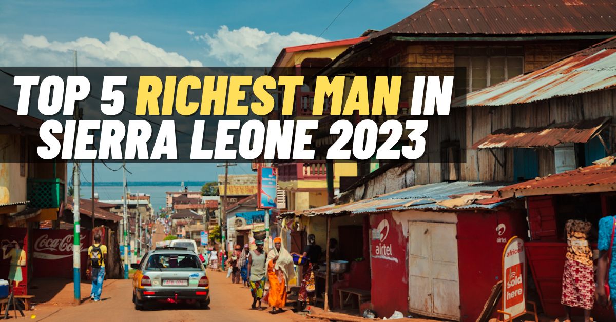 Top 5 Richest Man in Sierra Leone 2023