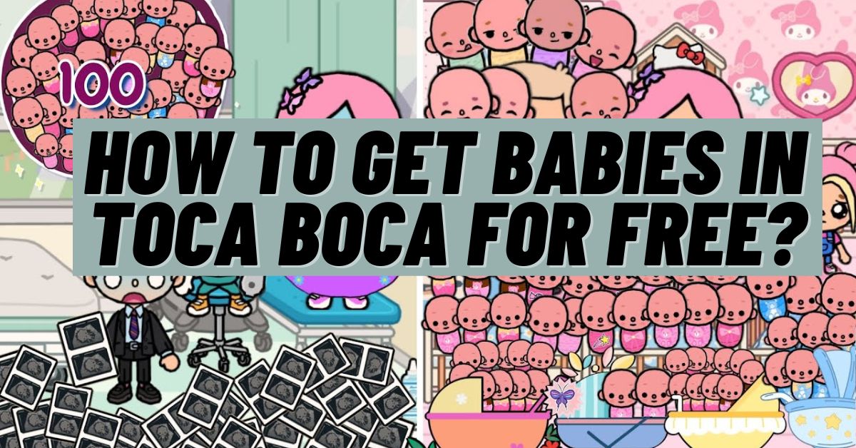 How to Get Babies in Toca Boca For Free? [2024]