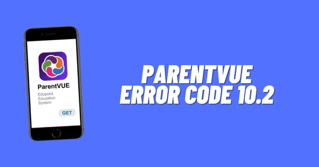 Parentvue Error Code 10.2 [How to Fix]
